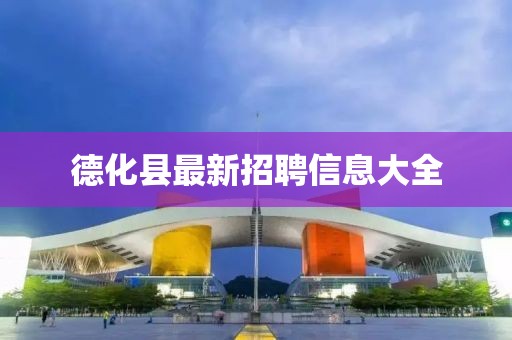 德化县最新招聘信息大全