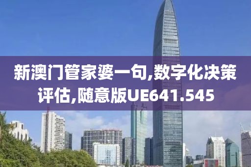 新澳门管家婆一句,数字化决策评估,随意版UE641.545
