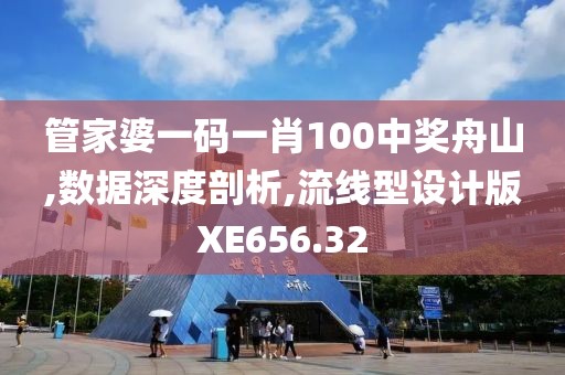管家婆一码一肖100中奖舟山,数据深度剖析,流线型设计版XE656.32