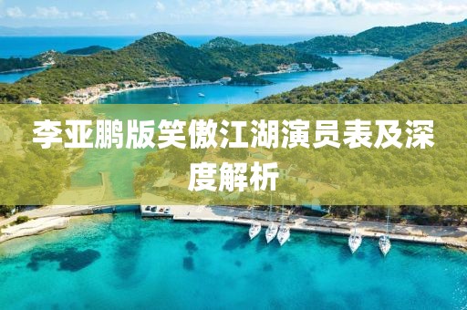 李亚鹏版笑傲江湖演员表及深度解析