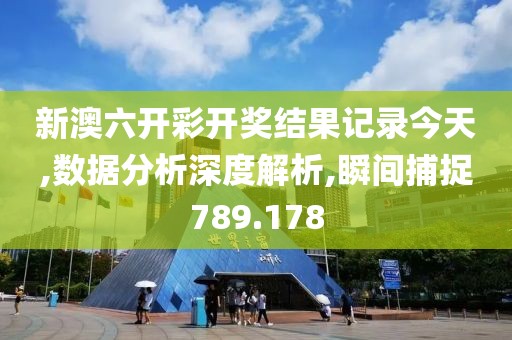 新澳六开彩开奖结果记录今天,数据分析深度解析,瞬间捕捉789.178