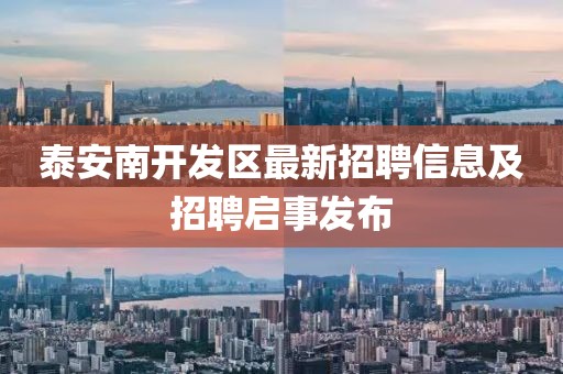 泰安南开发区最新招聘信息及招聘启事发布