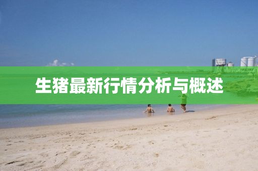 生猪最新行情分析与概述
