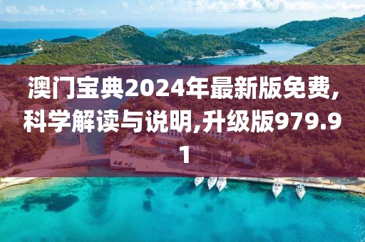 澳门宝典2024年最新版免费,科学解读与说明,升级版979.91
