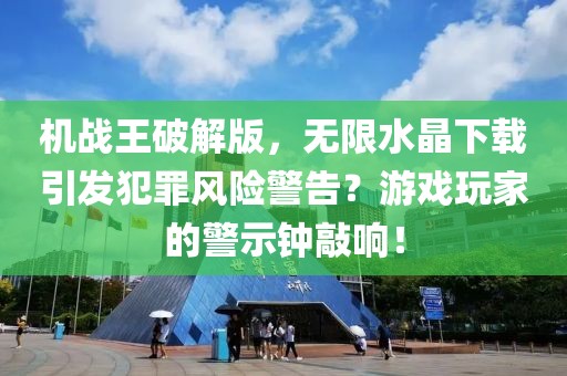 机战王破解版，无限水晶下载引发犯罪风险警告？游戏玩家的警示钟敲响！