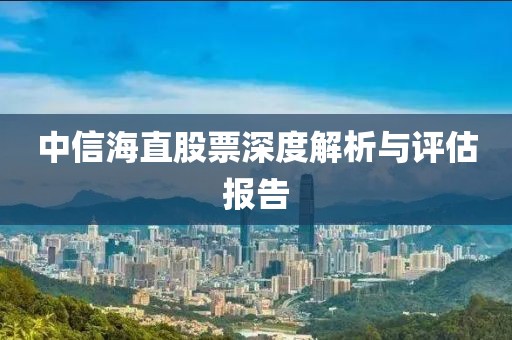中信海直股票深度解析与评估报告