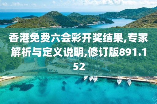 香港免费六会彩开奖结果,专家解析与定义说明,修订版891.152