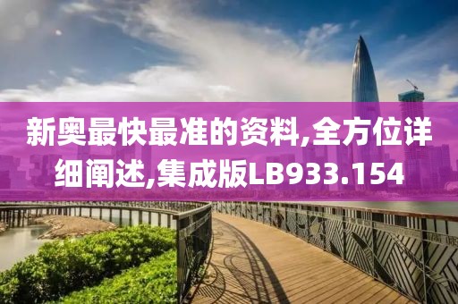 新奥最快最准的资料,全方位详细阐述,集成版LB933.154