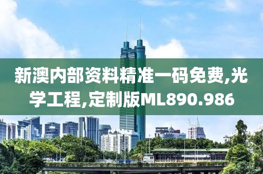新澳内部资料精准一码免费,光学工程,定制版ML890.986