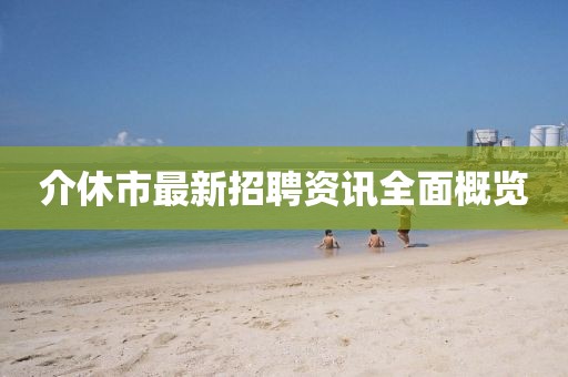 介休市最新招聘资讯全面概览