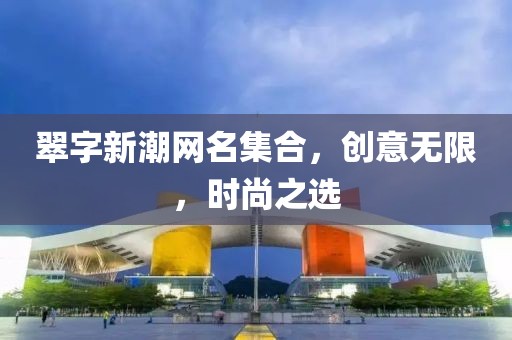 翠字新潮网名集合，创意无限，时尚之选