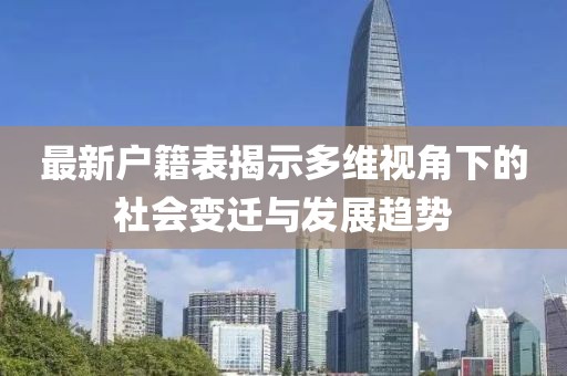 最新户籍表揭示多维视角下的社会变迁与发展趋势