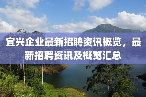 宜兴企业最新招聘资讯概览，最新招聘资讯及概览汇总
