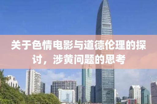 关于色情电影与道德伦理的探讨，涉黄问题的思考