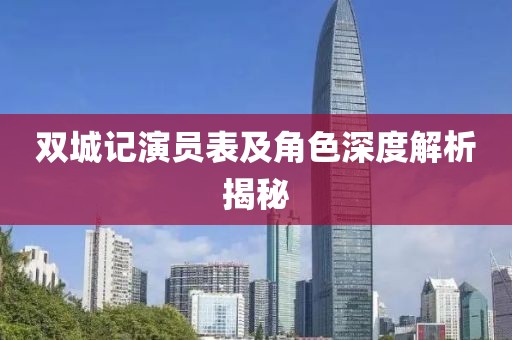 双城记演员表及角色深度解析揭秘