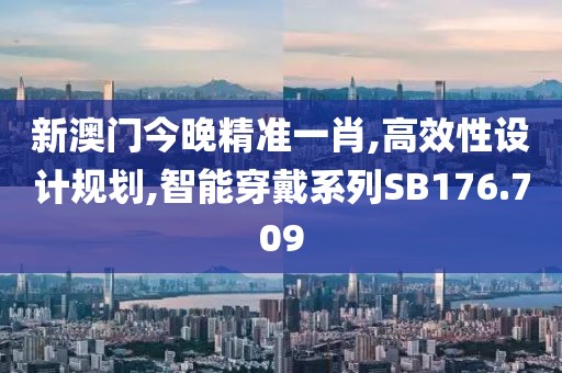 新澳门今晚精准一肖,高效性设计规划,智能穿戴系列SB176.709
