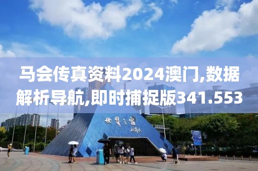 马会传真资料2024澳门,数据解析导航,即时捕捉版341.553
