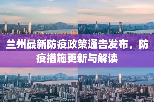 兰州最新防疫政策通告发布，防疫措施更新与解读