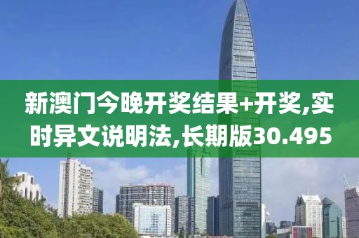 新澳门今晚开奖结果+开奖,实时异文说明法,长期版30.495