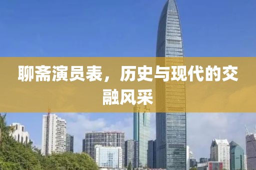 聊斋演员表，历史与现代的交融风采