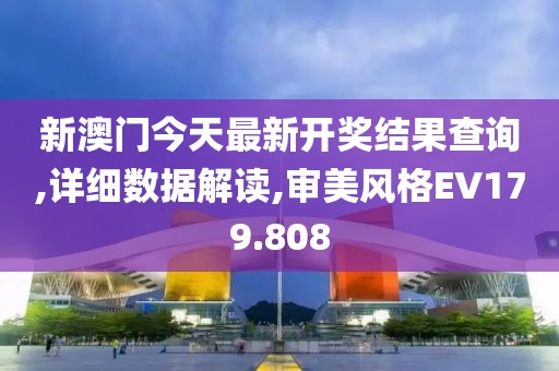 新澳门今天最新开奖结果查询,详细数据解读,审美风格EV179.808