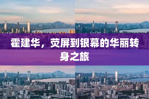 霍建华，荧屏到银幕的华丽转身之旅