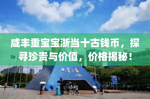 咸丰重宝宝浙当十古钱币，探寻珍贵与价值，价格揭秘！