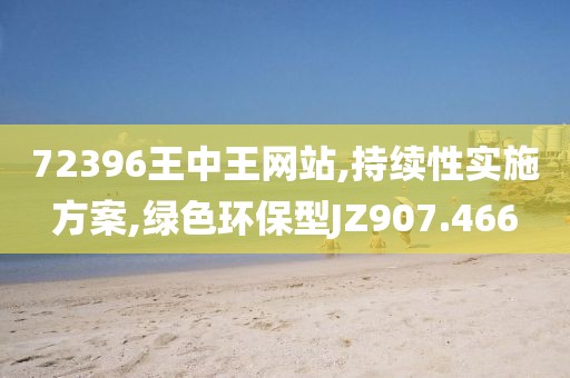 72396王中王网站,持续性实施方案,绿色环保型JZ907.466