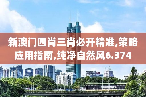 新澳门四肖三肖必开精准,策略应用指南,纯净自然风6.374