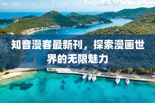 知音漫客最新刊，探索漫画世界的无限魅力