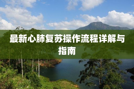 最新心肺复苏操作流程详解与指南