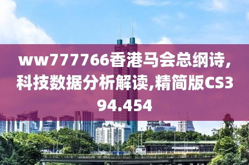 ww777766香港马会总纲诗,科技数据分析解读,精简版CS394.454