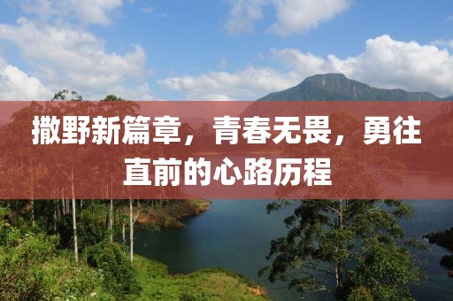 撒野新篇章，青春无畏，勇往直前的心路历程