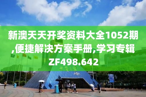 新澳天天开奖资料大全1052期,便捷解决方案手册,学习专辑ZF498.642
