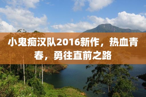小鬼痴汉队2016新作，热血青春，勇往直前之路