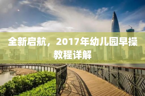 全新启航，2017年幼儿园早操教程详解