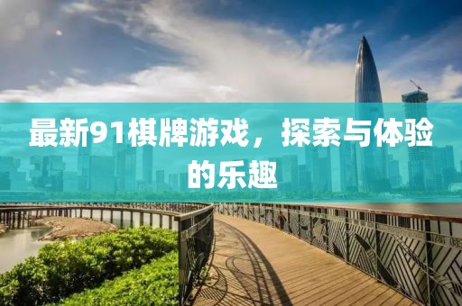 最新91棋牌游戏，探索与体验的乐趣