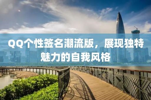 QQ个性签名潮流版，展现独特魅力的自我风格
