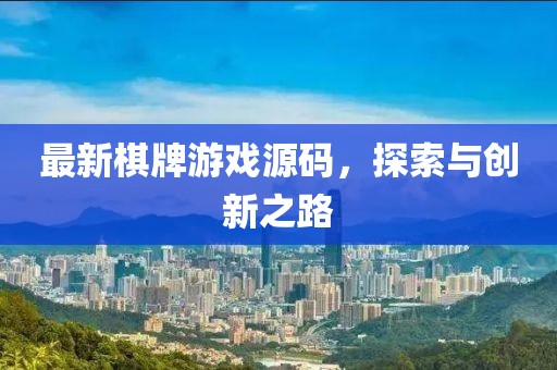最新棋牌游戏源码，探索与创新之路