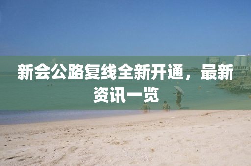 新会公路复线全新开通，最新资讯一览