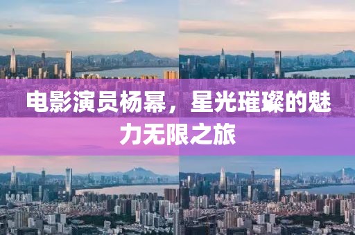 电影演员杨幂，星光璀璨的魅力无限之旅