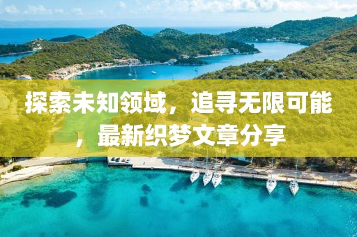 探索未知领域，追寻无限可能，最新织梦文章分享