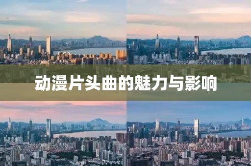动漫片头曲的魅力与影响