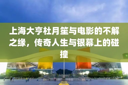 上海大亨杜月笙与电影的不解之缘，传奇人生与银幕上的碰撞