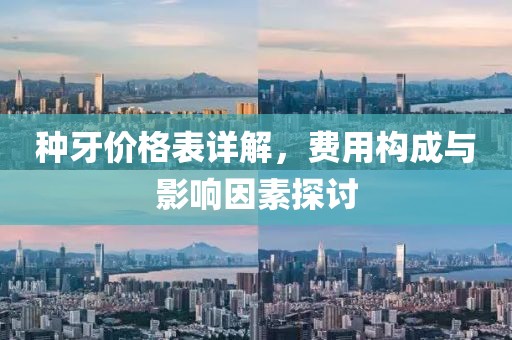 种牙价格表详解，费用构成与影响因素探讨