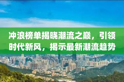 冲浪榜单揭晓潮流之巅，引领时代新风，揭示最新潮流趋势
