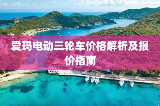 爱玛电动三轮车价格解析及报价指南