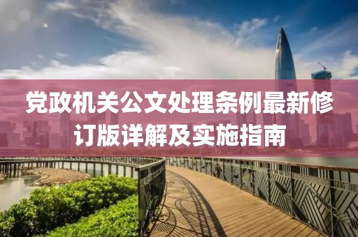 党政机关公文处理条例最新修订版详解及实施指南