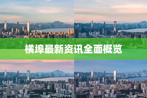 横埠最新资讯全面概览