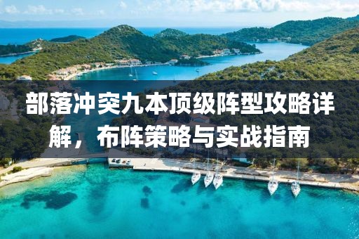 部落冲突九本顶级阵型攻略详解，布阵策略与实战指南